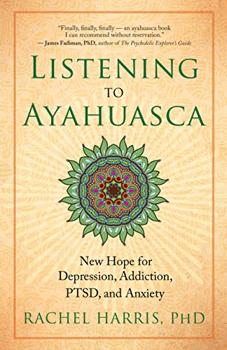 Listening to Ayahuasca: New Hope for Depression, Addiction, PTSD, and Anxiety - Click to Buy