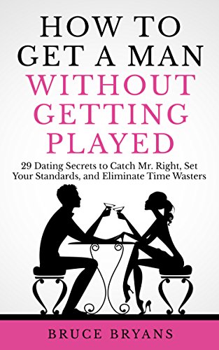 How To Get A Man Without Getting Played: 29 Dating Secrets to Catch Mr. Right, Set Your Standards, and Eliminate Time Wasters (Smart Dating Books for Women) - Click to Buy