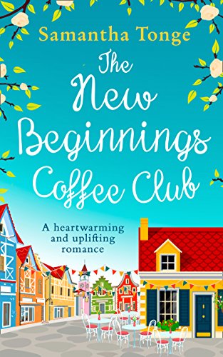 The New Beginnings Coffee Club: The feel-good, heartwarming read from bestselling author Samantha Tonge - Click to Buy