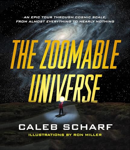 The Zoomable Universe: An Epic Tour Through Cosmic Scale, from Almost Everything to Nearly Nothing - Click to Buy