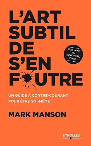 L'art subtil de s'en foutre: Un guide à contre-courant pour être soi-même (EYROLLES) (French Edition)