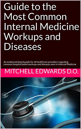Guide to the Most Common Internal Medicine Workups and Diseases: An evidenced based guide for all healthcare providers regarding common hospital based workups and diseases seen in Internal Medicine - Click to Buy