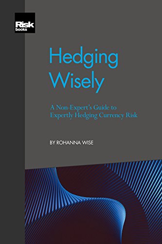 Hedging Wisely: A Non-expert's Guide to Expertly Hedging Currency Risk - Click to Buy