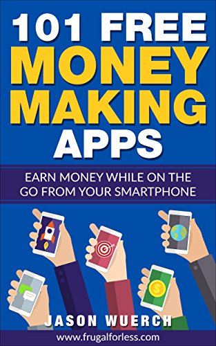 101 Free Money Making Apps (US Only): Earn Money While on the Go From Your Smartphone - Click to Buy