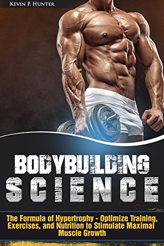 Bodybuilding Science: The Formula of Hypertrophy - Optimize Training, Exercises, and Nutrition to Stimulate Maximal Muscle Growth - Click to Buy