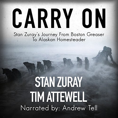 Carry On: Stan Zuray's Journey from Boston Greaser to Alaskan Homesteader - Click to Buy