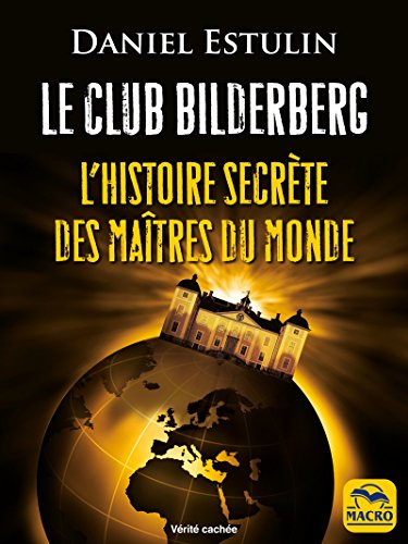 Le Club Bilderberg: L’histoire secrète des maîtres du monde (Vérités cachées) (French Edition)