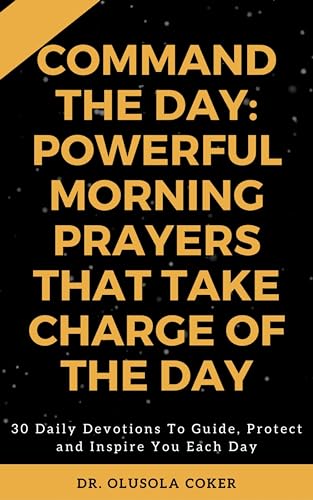 Command the Day: Powerful Morning Prayers that take Charge of the Day: 30 Daily Devotions to Guide, Protect and Inspire you Each Day. - Click to Buy