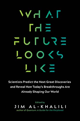 What the Future Looks Like: Scientists Predict the Next Great Discoveries and Reveal How Today's Breakthroughs Are Already Shaping Our World - Click to Buy