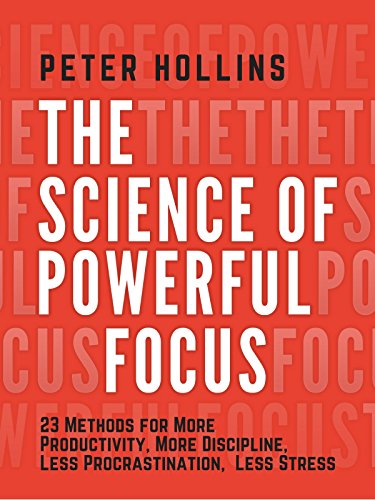 The Science of Powerful Focus: 23 Methods for More Productivity, More Discipline, Less Procrastination, and Less Stress (Live a Disciplined Life Book 13) (English Edition) - Click to Buy