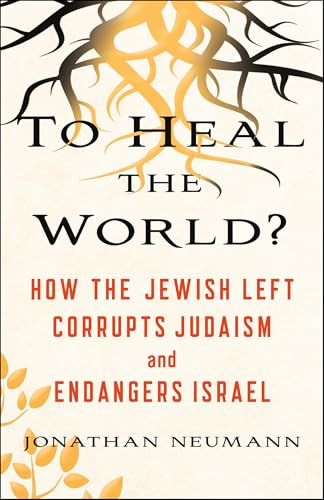 To Heal the World?: How the Jewish Left Corrupts Judaism and Endangers Israel - Click to Buy