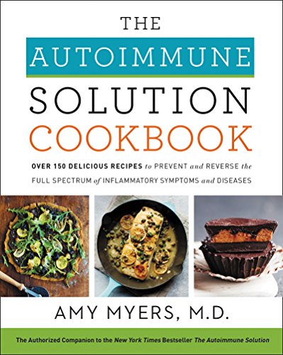 The Autoimmune Solution Cookbook: Over 150 Delicious Recipes to Prevent and Reverse the Full Spectrum of Inflammatory Symptoms and Diseases - Click to Buy