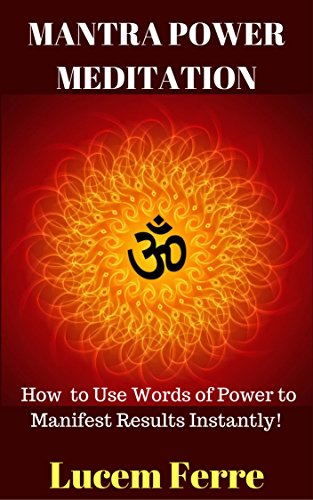 MANTRA POWER MEDITATION: How to Use Words of Power to Manifest Results Instantly! - Click to Buy