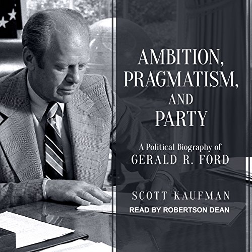 Ambition, Pragmatism, and Party: A Political Biography of Gerald R. Ford - Click to Buy