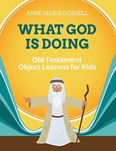 What God Is Doing: Old Testament Object Lessons for Kids (Bible Object Lessons for Kids Book 1) - Click to Buy
