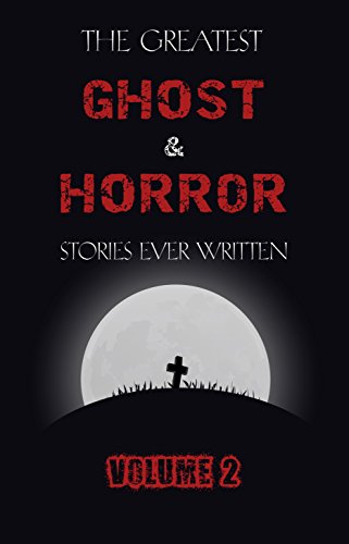 The Greatest Ghost and Horror Stories Ever Written: volume 2 (30 short stories) - Click to Buy