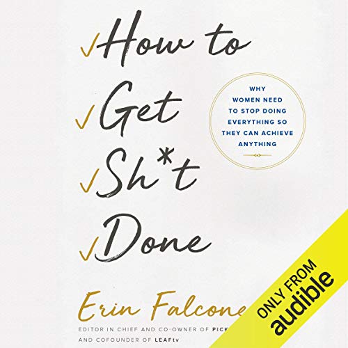 How to Get Sh*t Done: Why Women Need to Stop Doing Everything So They Can Achieve Anything - Click to Buy