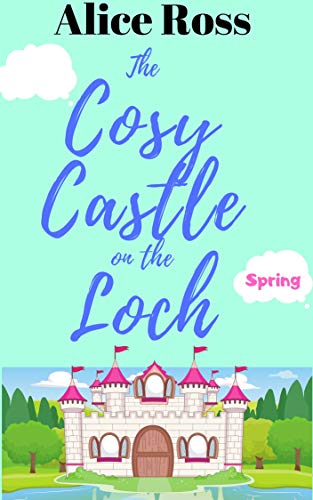 The Cosy Castle on the Loch: Spring (Book 1): A funny, sweet romcom set in the beautiful Highlands - Click to Buy