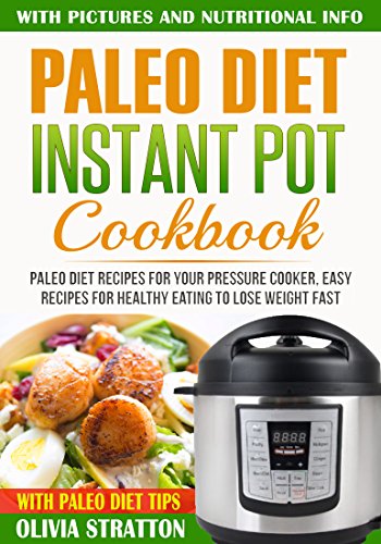 Paleo Instant Pot Cookbook: Paleo Diet Recipes For Your Pressure Cooker, Easy Recipes For Healthy Eating To Lose Weight Fast - Click to Buy