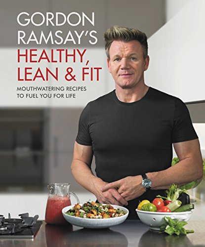 Gordon Ramsay's Healthy, Lean & Fit: Mouthwatering Recipes to Fuel You for Life - Click to Buy