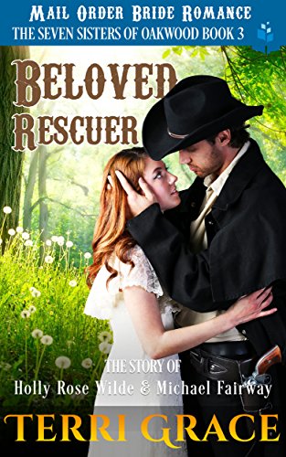 Beloved Rescuer: The Story of Holly Rose Wilde and Michael Fairway: Mail Order Bride Romance (The Seven Sisters Of Oakwood Book 3)