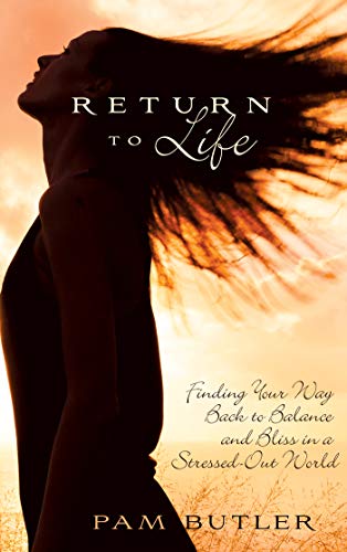 Return To Life: Finding Your Way Back to Balance and Bliss in a Stressed-Out World - Click to Buy