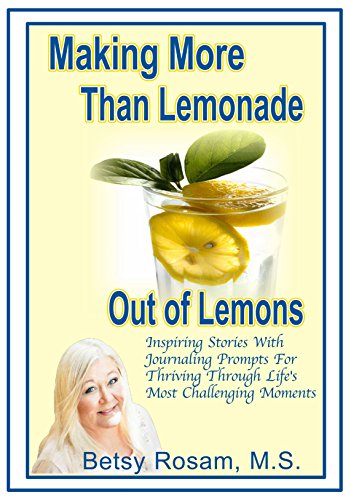 Making More Than Lemonade Out of Lemons: Inspiring Stories With Journaling Prompts For Thriving Through Life's Most Challenging Moments - Click to Buy
