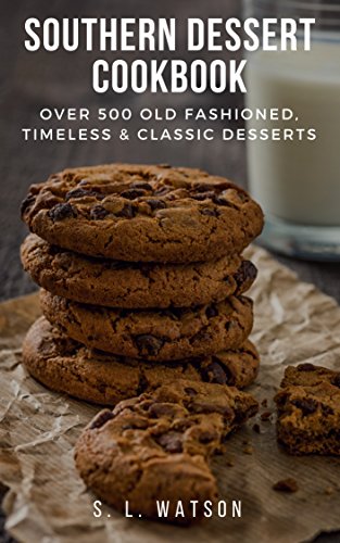 Southern Dessert Cookbook: Over 500 Old Fashioned, Classic & Timeless Desserts (Southern Cooking Recipes)
