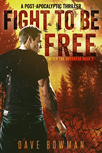 Fight to Be Free: A Post-Apocalyptic Thriller (After the Outbreak Book 3)