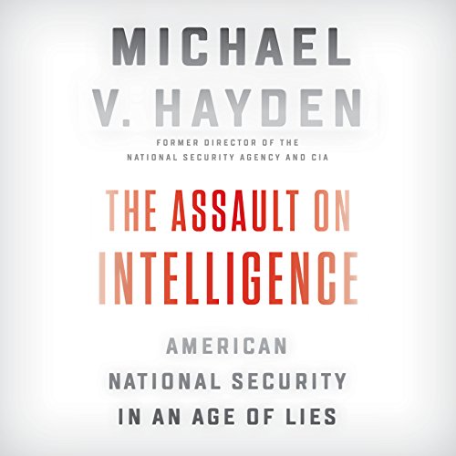 The Assault on Intelligence: American National Security in an Age of Lies - Click to Buy