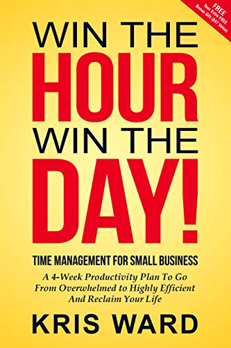 Win The Hour Win The Day - Time Management For Small Business: A 4-Week Productivity Plan to Go from Overwhelmed to Highly Efficient and Reclaim Your Life - Click to Buy
