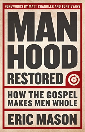 Manhood Restored: How the Gospel Makes Men Whol - Click to Buy