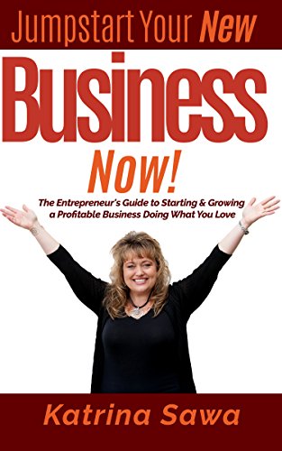 Jumpstart Your New Business Now: The Entrepreneur's Guide to Starting and Growing a Profitable Business Doing What You Love