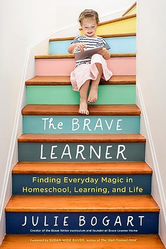 The Brave Learner: Finding Everyday Magic in Homeschool, Learning, and Life - Click to Buy