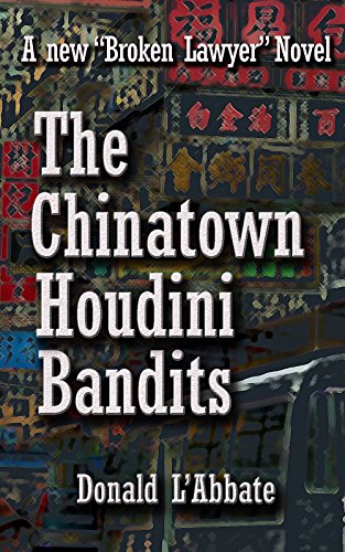 The Chinatown Houdini Bandits: A Broken Lawyer Novel (The Broken Lawyer Book 4) - Click to Buy