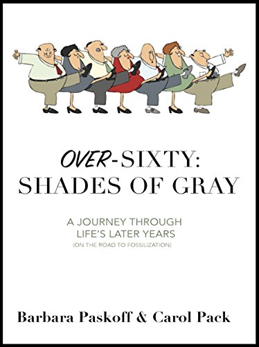 Over Sixty: Shades of Gray: A Journey Through Life's Later Years (on the road to fossilization)