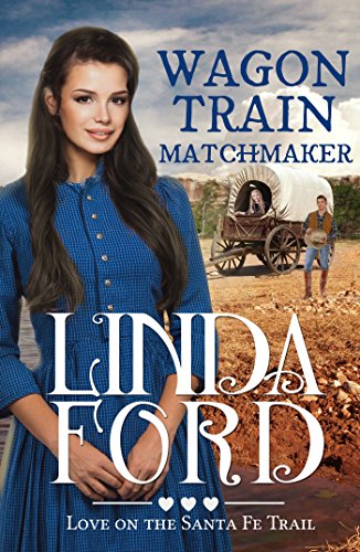 Wagon Train Matchmaker: Love on the Santa Fe Trail (Wagon Train Romance Book 3)