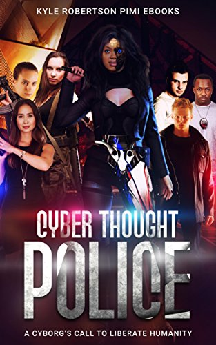 Cyber Thought Police: A Cyborg's Call to Liberate Humanity (The Cyborg Savior Chronicles Book 1) - Click to Buy