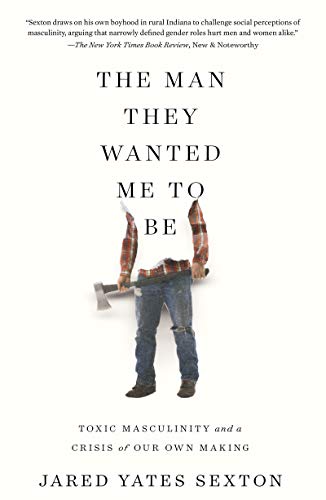 The Man They Wanted Me to Be: Toxic Masculinity and a Crisis of Our Own Making - Click to Buy