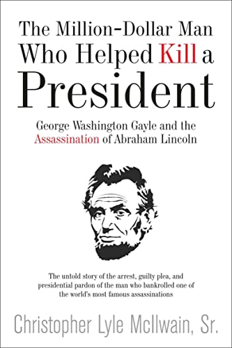 The Million-Dollar Man Who Helped Kill a President: George Washington Gayle and the Assassination of Abraham Lincoln - Click to Buy