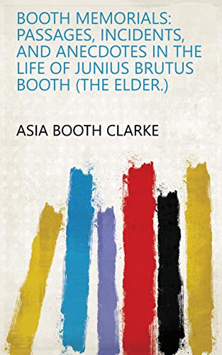 Booth Memorials: Passages, Incidents, and Anecdotes in the Life of Junius Brutus Booth (the Elder.) - Click to Buy