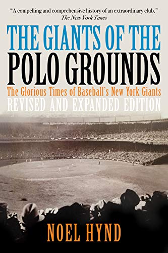 The Giants of The Polo Grounds: The Glorious Times of Baseball's New York Giants (Revised Expanded Edition)