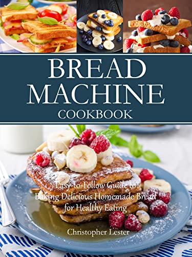 Bread Machine Cookbook: Easy-to-Follow Guide to Baking Delicious Homemade Bread for Healthy Eating (Baking Cookbooks) - Click to Buy