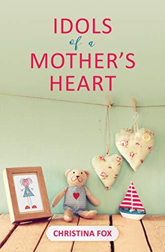 Idols of a Mother’s Heart (Focus for Women) - Click to Buy