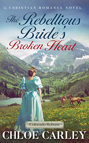 The Rebellious Bride's Broken Heart: An Inspirational Historical Romance Novel (Colorado Reborn Book 5) - Click to Buy