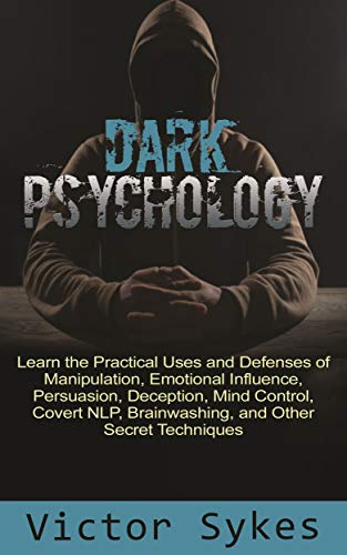 Dark Psychology: Learn the Practical Uses and Defenses of Manipulation, Emotional Influence, Persuasion, Deception, Mind Control, Covert NLP, Brainwashing, and Other Secret Techniques - Click to Buy