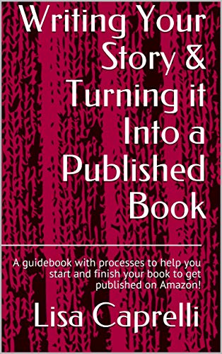 Writing Your Story & Turning it Into a Published Book: A guidebook with processes to help you start and finish your book to get published on Amazon!