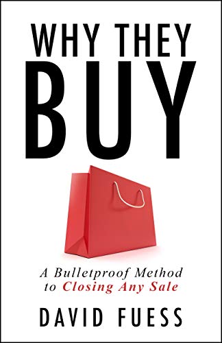 Why They Buy: A Bulletproof Method to Closing Any Sale