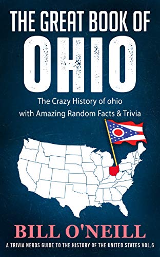 The Great Book of Ohio: The Crazy History of Ohio with Amazing Random Facts & Trivia (A Trivia Nerds Guide to the History of the United States 6) (English Edition) - Click to Buy