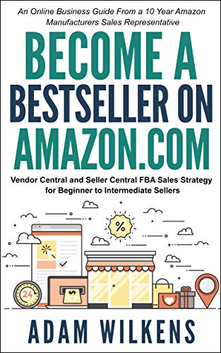 Become a Bestseller on Amazon.com; Vendor Central & Seller Central FBA Sales Strategy: An Online Business Guide From A 10 Year Amazon Manufacturers Sales Representative - Click to Buy